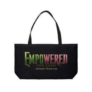 Weekender Tote Bag — "Empowered for Good... because I knew you" Inspirational Carryall
